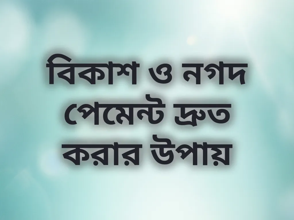 বিকাশ ও নগদ পেমেন্ট দ্রুত করার উপায়