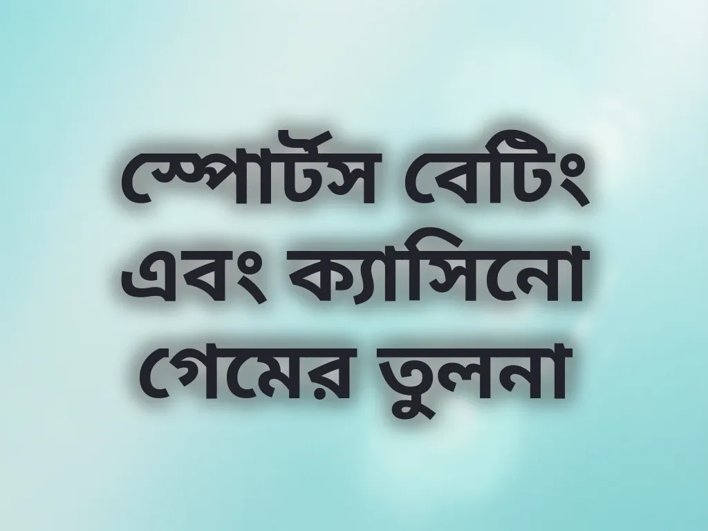 স্পোর্টস বেটিং এবং ক্যাসিনো গেমের তুলনা