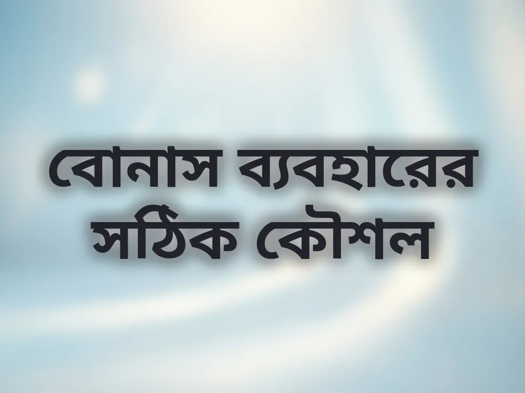 বোনাস ব্যবহারের সঠিক কৌশল